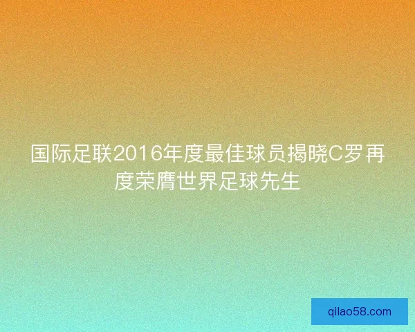 国际足联2016年度最佳球员揭晓C罗再度荣膺世界足球先生